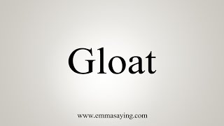 How To Say Gloat [upl. by Remled]