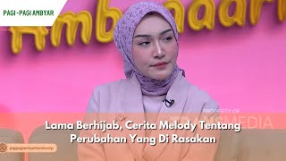 Lama Berhijab Cerita Melody Tentang Perubahan Yang Di Rasakan  PAGI PAGI AMBYAR 040424 P1 [upl. by Pius]