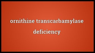 Ornithine transcarbamylase deficiency Meaning [upl. by Neveda350]