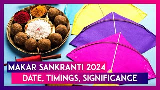 Makar Sankranti 2024 Date Timings Significance Of The Harvest Festival Dedicated To The Sun God [upl. by Keraj583]