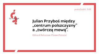 Julian Przyboś między „centrum polszczyzny” a „twórczą mową”  Edward Balcerzan [upl. by Esorylime]