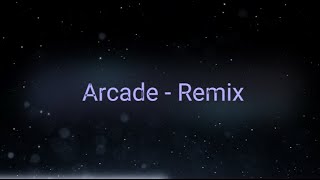 Arcade  Remix [upl. by Atsyrc601]