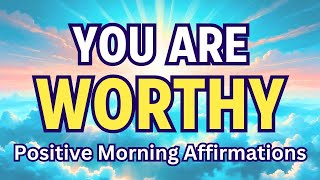 YOU ARE WORTHY  Self Worth Positive Affirmations  Morning Mindfulness Affirmations [upl. by Boggers]