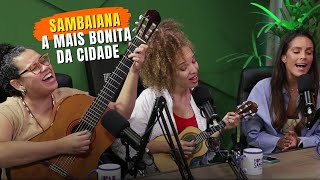 A MAIS BONITA DA CIDADE  Sambaiana  Bora de Samba Podcast [upl. by Sadinoel703]