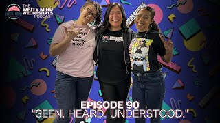 Ep 90  SEEN HEARD UNDERSTOOD  The Write Mind Wednesdays Podcast [upl. by Niobe]