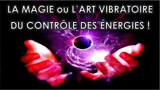 LA MAGIE ou LART VIBRATOIRE DU CONTRÃ”LE DES Ã‰NERGIES [upl. by Eceirehs918]