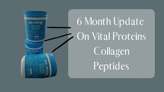 Vital Proteins Collagen Peptides 6 Month Update [upl. by Keegan]