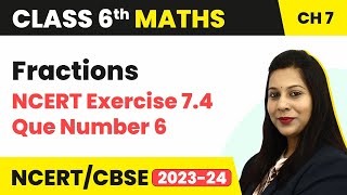 NCERT Exercise 74  Question Number 6  Fractions  Class 6 Maths [upl. by Enywtna]