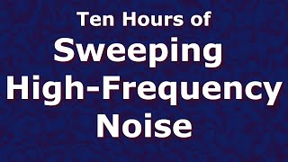 Sweeping High Frequency Noise Ten Hours 10  Tinnitus Relief  ASMR [upl. by Trometer]