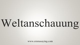 How To Say Weltanschauung [upl. by Keyser]