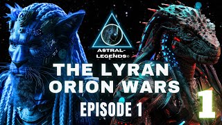 The Galactic LyranOrion Wars  Episode 1  Astral Legends [upl. by Saffian]