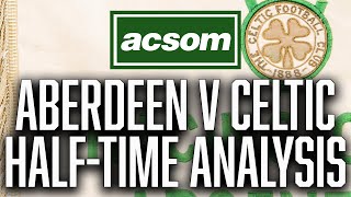 Aberdeen v Celtic  LIVE HalfTime Analysis  A Celtic State of Mind  ACSOM [upl. by Afirahs]