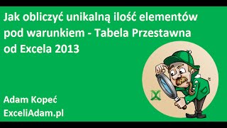 Excel 2013  Jak obliczyć unikalną ilość elementów pod warunkiem  Tabela Przestawna  Widzowie 91 [upl. by Eseuqram]