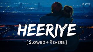 Heeriye Slowed  Reverb  Arijit Singh Jasleen Royal  SR Lofi [upl. by Oremo]