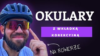 Okulary rowerowe z wkładką korekcyjną  moje doświadczenie i najlepsze rozwiązanie [upl. by Waly]