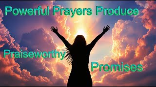 Powerful Prayers Produce Praiseworthy Promises [upl. by Himelman]