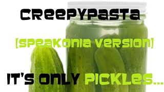 Creepypasta Its Only Pickles Speakonia Version [upl. by Tracy255]