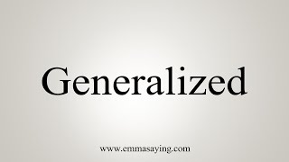 How To Say Generalized [upl. by Enavi427]