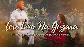 Tere Bina Na Guzara Full Song  Satinder Sartaaj  JOSH BRAR  Karan Bir Music  New Punjabi Songs [upl. by Sedgewake]