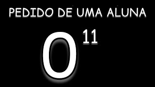 ZERO ELEVADO a DÉCIMA PRIMERA POTÊNCIA pedido de uma aluna [upl. by Myrtle]