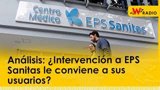 Análisis ¿Intervención a EPS Sanitas le conviene a sus usuarios [upl. by Rodge]