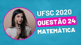 VESTIBULAR UFSC 2020  QUESTÃO 24 MATEMÁTICA [upl. by Eat]