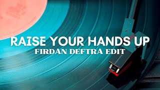 Raise Your Hands Up Firdan Deftra Edit [upl. by Lucky]