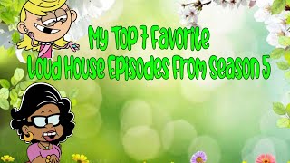 My Top 7 Favorite Loud House Episodes Season 5🍀 [upl. by Sonitnatsnoc]