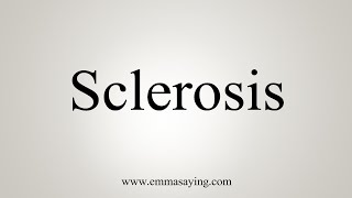 How To Say Sclerosis [upl. by Yahsel]