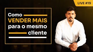 Como Vender Mais para o mesmo Cliente  Live 19 [upl. by Yrot]