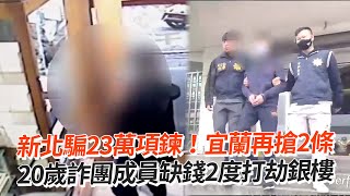 新北騙23萬項鍊！宜蘭再搶2條 20歲詐團成員缺錢2度打劫銀樓｜新北｜社會｜宜蘭 [upl. by Ongun431]