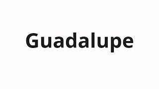 How to pronounce Guadalupe [upl. by Elaynad574]