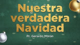 Nuestra Verdadera Navidad  Pr Gerardo Morán predica [upl. by Siskind]