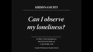 Can I observe my loneliness  J Krishnamurti [upl. by Teria]