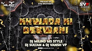 Khwaja Ki Deewani  Dhol Mix  Dj Milind MS STYLE DJ Sultan amp Dj Vansh Vp [upl. by Brunhild748]