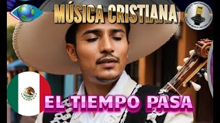 EL TIEMPO PASA RANCHERA CRISTIANA DE MEXICO UNA ALABANZA QUE TE ACERCA MÁS A DIOS [upl. by Mensch316]