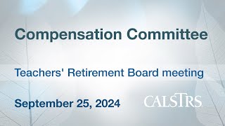 Compensation Committee  CalSTRS Board Meeting September 25 2024 [upl. by Aisenet510]