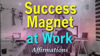 Success Magnet at Work  Powerful Affirmations for being a total success magnet at work [upl. by Gemperle]