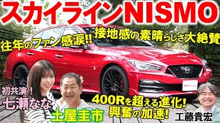 往年のファン号泣の1台？【 スカイラインNISMO 】400Rからの進化を土屋圭市が試乗検証！往年ファンを泣かせる内外装を工藤貴宏 七瀬ななが解説 [upl. by Rakso]