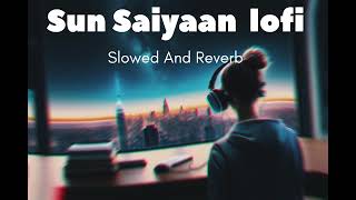 Sun Saiyaan Lofi slowed and reverb masroor Fateh Ali Khan 🤟 song [upl. by Jacintha]