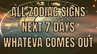 All Zodiac Signs Next 7 Days Whateva Comes Out [upl. by Nytsirt714]