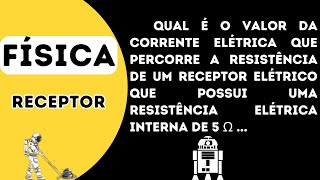 Qual é o valor da corrente elétrica que percorre a resistência de um receptor elétrico que possui um [upl. by Annaoj]