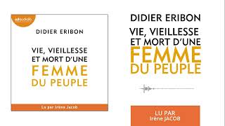 « Vie vieillesse et mort dune femme du peuple » de Didier Eribon lu par Irène Jacob l Livre audio [upl. by Eissahc]