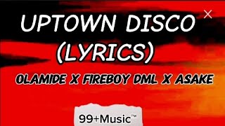 Olamide  Uptown Disco Lyrics ft Fireboy DML amp Asake [upl. by Sirmons]