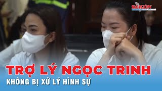 Lý do không xử hình sự trợ lý Ngọc Trinh và 3 người khác liên quan  Tin tức [upl. by Kroo]