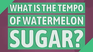 What is the tempo of Watermelon Sugar [upl. by Alejandra]