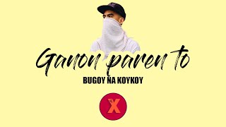 Bugoy na Koykoy  Ganon Paren To lyrics [upl. by Hyland]