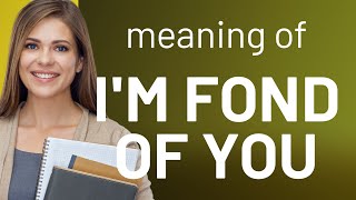 Understanding the Phrase quotIm Fond of Youquot [upl. by Anoirtac132]