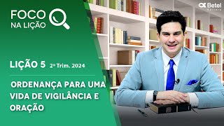 Foco na lição 5 Ordenança para uma vida de vigilância e oração 2º tri 2024 [upl. by Aldercy172]