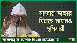 মাজার ভাঙ্গার বিরুদ্ধে আবারও হুশিয়ারী  Khalifa Alamgir Khan Maizbhandari  SUFIS TV [upl. by Ahcsrop]